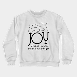 Seek joy in what you give not in what you get Crewneck Sweatshirt